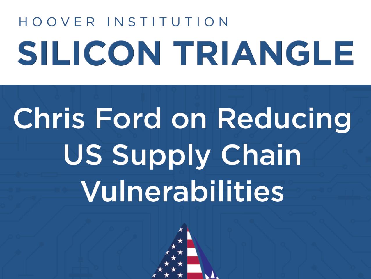 Chris Ford discusses the need for an insurance policy to mitigate vulnerabilities in American semiconductor supply chains