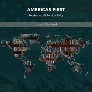 Americas First: Reorienting US Foreign Policy