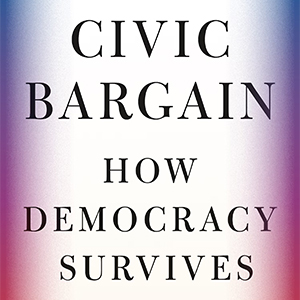 Civic Bargain:  How Democracy Survives