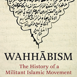 Wahhābism: The History of a Militant Islamic Movement