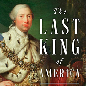 The Last King of America: The Misunderstood Reign of George III