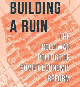 Building a Ruin: The Cold War Politics of Soviet Economic Reform