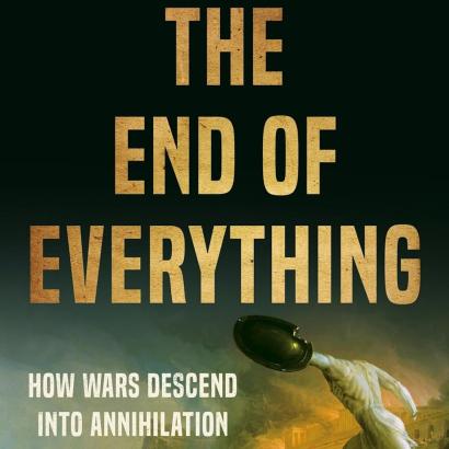 The End of Everything: How Wars Descend into Annihilation