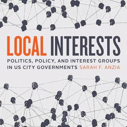 Local Interests: Politics, Policy, and Interest Groups in US City Governments by Sarah F. Anzia