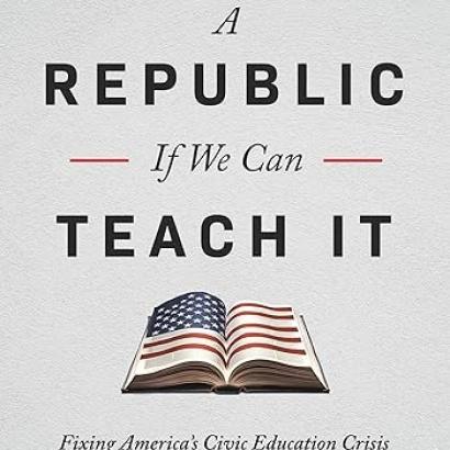 A Republic, If We Can Teach It: Fixing America's Civic Education Crisis