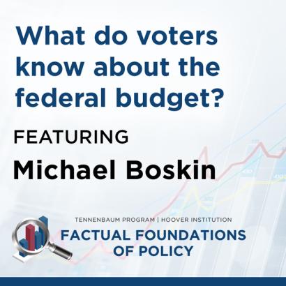 What Do Voters Know About the Federal Budget? Michael Boskin on Factual Foundations of Policy