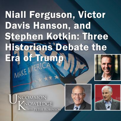 Niall Ferguson, Victor Davis Hanson, and Stephen Kotkin: Three Historians Debate the Era of Trump