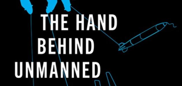 The Hand Behind Unmanned: Origins of the US Autonomous Military Arsenal by Jacquelyn Schneider, Julia Macdonald