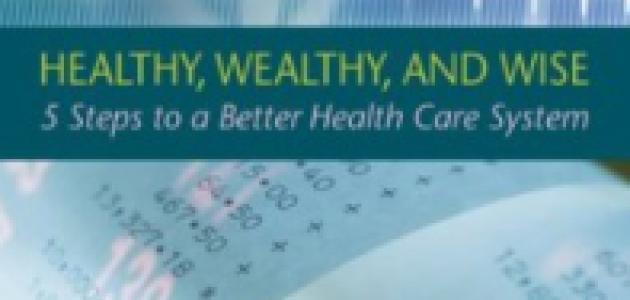 Healthy, Wealthy, And Wise: Five Steps To A Better Health Care System ...