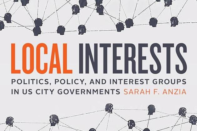 Local Interests: Politics, Policy, and Interest Groups in US City Governments by Sarah F. Anzia