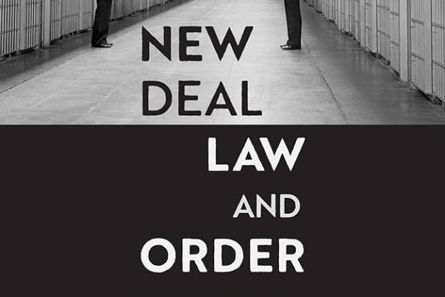 New Deal Law and Order: How the War on Crime Built the Modern Liberal State by Anthony Gregory