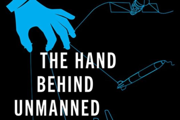 The Hand Behind Unmanned: Origins of the US Autonomous Military Arsenal by Jacquelyn Schneider, Julia Macdonald