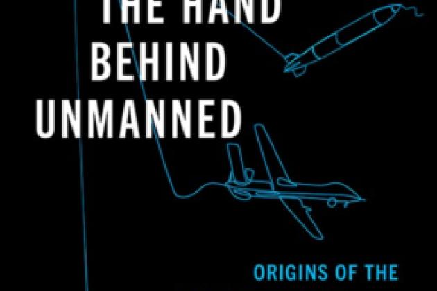 The Hand Behind Unmanned: Origins of the US Autonomous Military Arsenal by Jacquelyn Schneider, Julia Macdonald