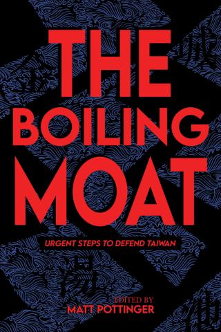 The Boiling Moat: Urgent Steps to Defend Taiwan edited by Matt Pottinger