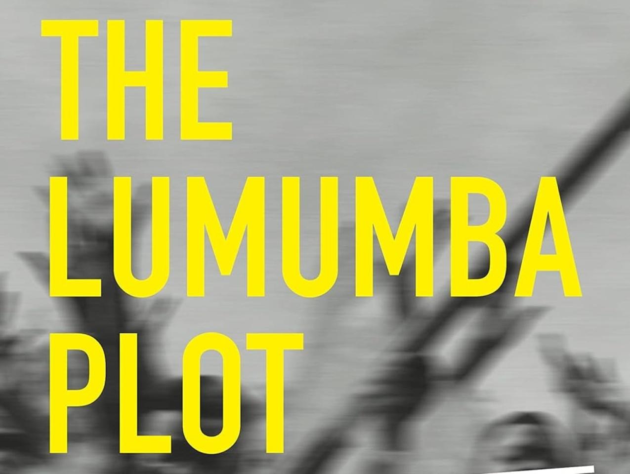 The Lumumba Plot: the Secret History of the CIA and a Cold War Assassination