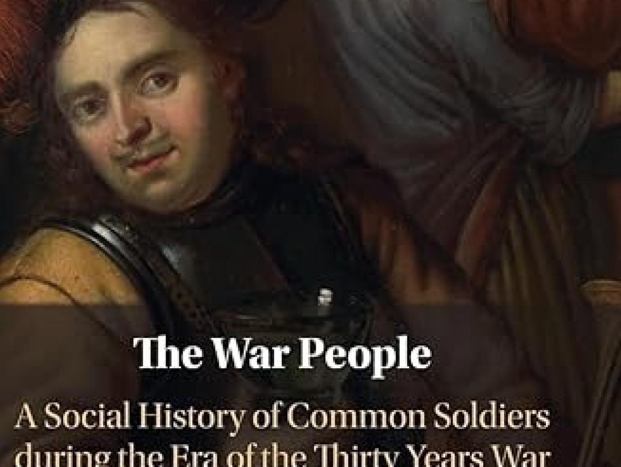 The War People: A Social History of Common Soldiers during the Era of the Thirty Years War