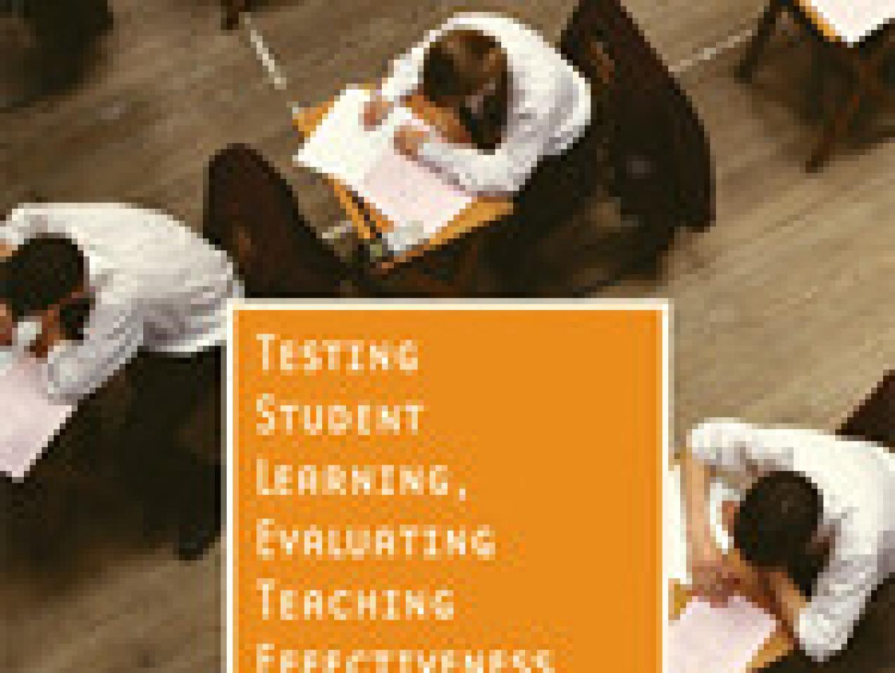 Testing Student Learning, Evaluating Teaching Effectiveness