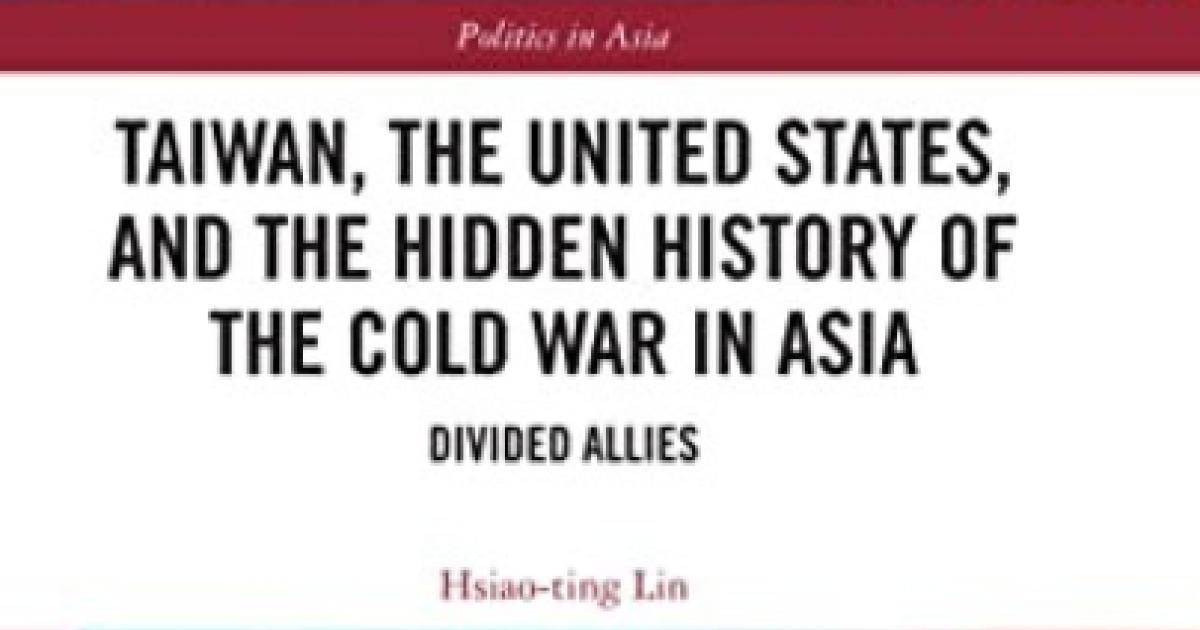 Taiwan, the United States, and the Hidden History of the Cold War in Asia Divided Allies