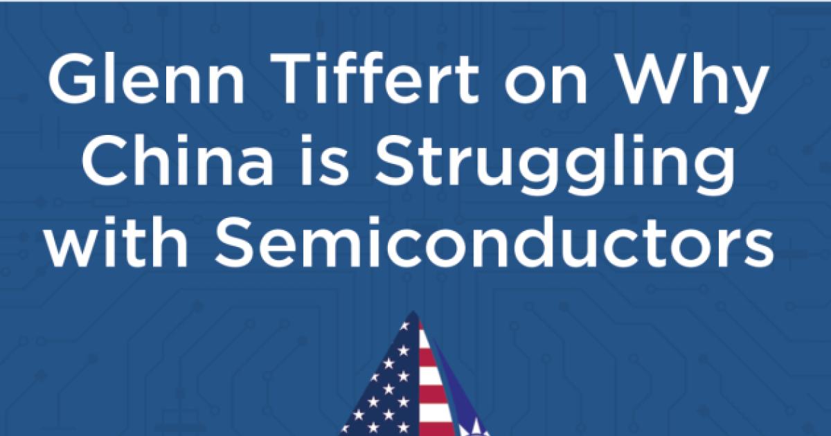 Glenn Tiffert on Why China Struggles to Produce Advanced Semiconductors