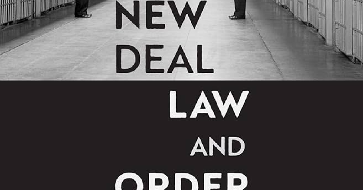 New Deal Law and Order: How the War on Crime Built the Modern Liberal State by Anthony Gregory