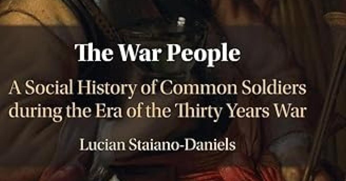 The War People: A Social History of Common Soldiers during the Era of the Thirty Years War